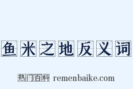 鱼米之地反义词是什么意思的图片